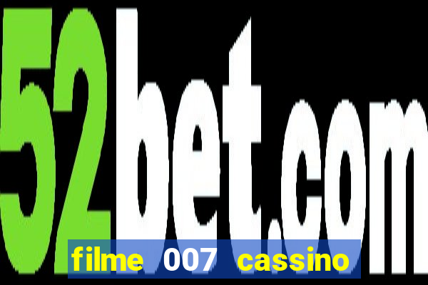 filme 007 cassino royale completo dublado